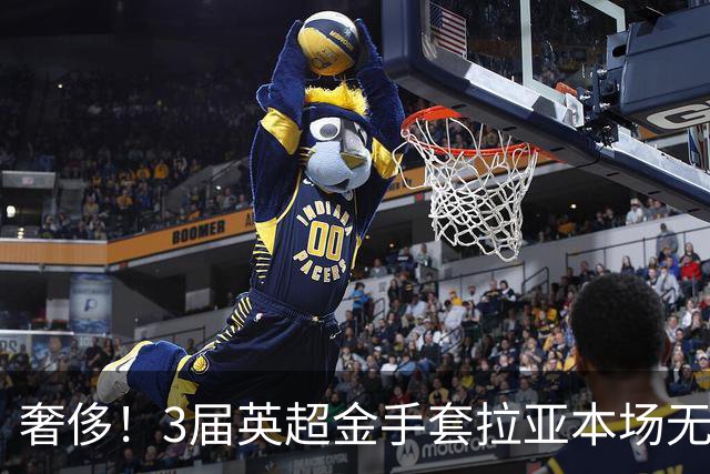奢侈！3届英超金手套拉亚本场无缘先发，乌奈西蒙仍是西班牙一门
